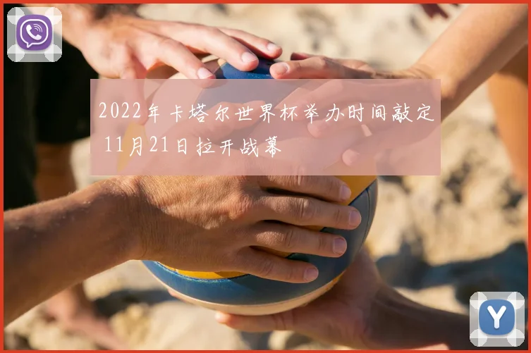 2022年卡塔尔世界杯举办时间敲定 11月21日拉开战幕