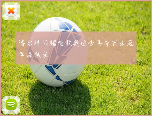 博尔特闪耀伦敦奥运会再夺百米冠军成焦点