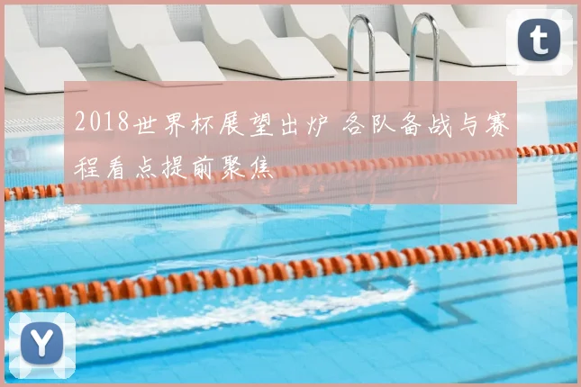 2018世界杯展望出炉 各队备战与赛程看点提前聚焦